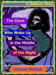 Title: The Giant Who Woke Up in the Middle of the Night: A Children's Story, Author: Vincent Miskell