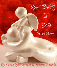 Title: Your Baby Is Safe: excerpts from an illustrated book for anybody who has loved and lost a little one, Author: Melissa Yuan-Innes D. Antonia Truesdale