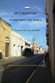 Title: Mooreeffoc: Stories from this World, Author: James David Audlin