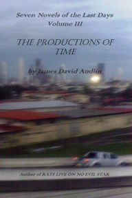 Title: The Seven Last Days - Volume III: The Productions of Time, Author: James David Audlin