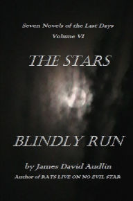 Title: The Seven Last Days: Volume VI: The Stars Blindly Run, Author: James David Audlin