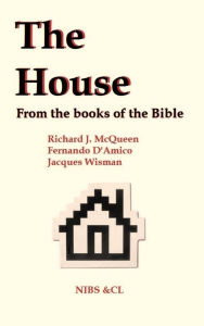 Title: The House: From the books of the Bible, Author: Richard J. McQueen