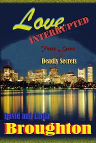 Title: Love Interrupted, True Love versus Deadly Secrets, Author: David and Linda Broughton