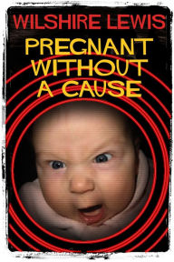 Title: Pregnant Without A Cause, Author: Wilshire Lewis