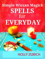 Title: Simple Wiccan Magick Spells for Everyday, Author: Holly Zurich