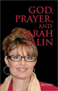 Title: God, Prayer, and Sarah Palin, Author: Kristina Benson