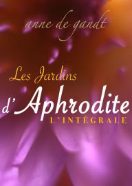 Title: Les Jardins d'Aphrodite: L'Intégrale, Author: Anne de Gandt