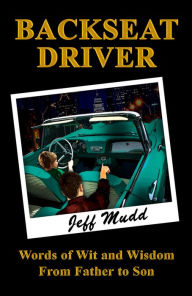 Title: Backseat Driver: Wit and Wisdom from Father to Son, Author: Jeff Mudd