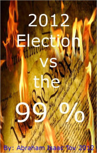 Title: 2012 Election vs the 99 %, Author: Abraham Isaac Tov