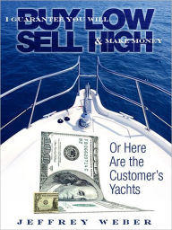 Title: I Guarantee You Will Buy Low and Sell High and Make Money, Author: Jeffrey Weber