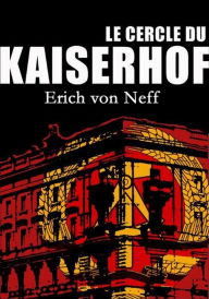 Title: Le Cercle du Kaiserhof, Author: Erich von Neff