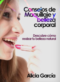 Consejos de Maquillaje y belleza corporal: Descubre cómo realzar tu belleza natural