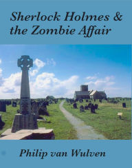 Title: Sherlock Holmes and the Zombie Affair, Author: Philip van Wulven