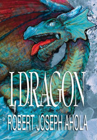 Title: I, Dragon, Author: Robert Joseph Ahola