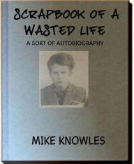 Title: Scrapbook of a Wasted Life, Author: Mike Knowles