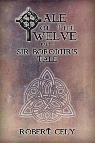 Title: Tale of the Twelve, Part I - Sir Boromir's Tale, Author: Robert Cely