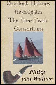 Title: Sherlock Holmes Investigates. The Free Trade Consortium., Author: Philip van Wulven