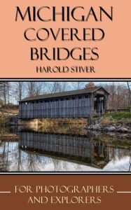 Title: Michigan Covered Bridges, Author: Harold Stiver