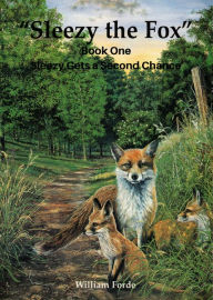 Title: Sleezy the Fox: Story One - Sleezy Gets a Second Chance, Author: William Forde