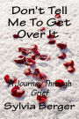 Don't Tell Me To Get Over It: A Journey Through Grief