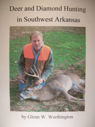Title: Deer and Diamond Hunting in Southwest Arkansas, Author: Glenn W. Worthington