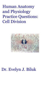 Title: Human Anatomy and Physiology Practice Questions: Cell Division, Author: Dr. Evelyn J Biluk