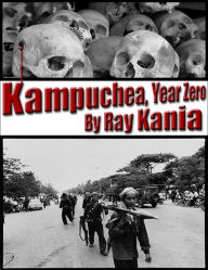 Title: Kampuchea, Year Zero, Author: Ray Kania