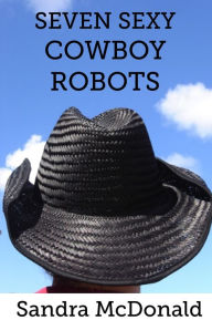 Title: Seven Sexy Cowboy Robots, Author: Sandra McDonald