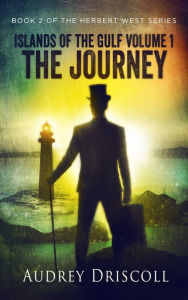 Title: Islands of the Gulf Volume 1, the Journey (Herbert West, #2), Author: Audrey Driscoll