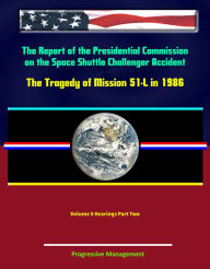 Title: The Report of the Presidential Commission on the Space Shuttle Challenger Accident: The Tragedy of Mission 51-L in 1986 - Volume 5 Hearings Part Two, Author: Progressive Management