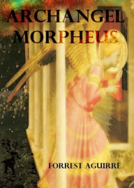 Title: Archangel Morpheus, Author: Forrest Aguirre