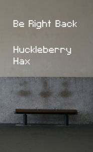 Title: Be Right Back, Author: Huckleberry Hax