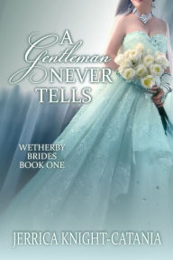 Title: A Gentleman Never Tells (Regency Historical Romance), Author: Jerrica Knight-Catania