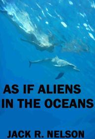 Title: As If Aliens In The Oceans, Author: Jack Nelson