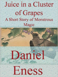 Title: Juice in a Cluster of Grapes, Author: Daniel Eness