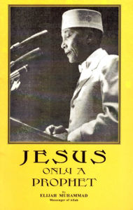 Title: Jesus: Only A Prophet, Author: Elijah Muhammad