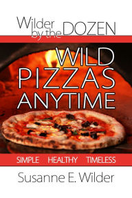 Title: Wilder by the Dozen: Wild Pizzas Anytime, Author: Susanne Wilder