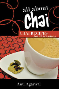 Title: All About Chai: Chai Recipes for All Occasions, Author: Anu Agarwal