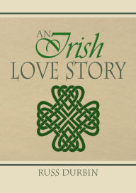 Title: An Irish Love Story, Author: Russ Durbin