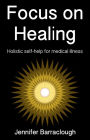 Focus on Healing: Holistic Self-Help for Medical Illness
