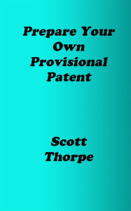 Title: Prepare Your Own Provisional Patent, Author: Scott Thorpe