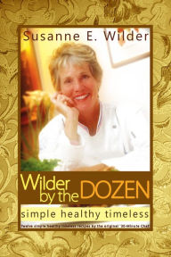 Title: Wilder by the Dozen: Simple Healthy Timeless, Author: Susanne Wilder