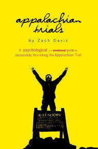 Title: Appalachian Trials: A Psychological and Emotional Guide to Successfully Thru-Hiking the Appalachian Trail, Author: Zach Davis