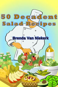 Title: 50 Decadent Salad Recipes, Author: Brenda Van Niekerk