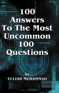 Title: 100 Answers To The Most Uncommon 100 Questions, Author: Elijah Muhammad