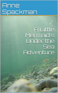 Title: A Little Mermaid's Under the Sea Adventure, Author: Anne Spackman