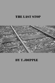 Title: The Last Stop, Author: T.J Dipple