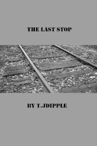 Title: The Last Stop, Author: T.J Dipple