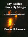 My Bullet Sweetly Sings