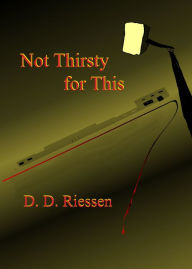 Title: Not Thirsty for This, Author: D. D. Riessen